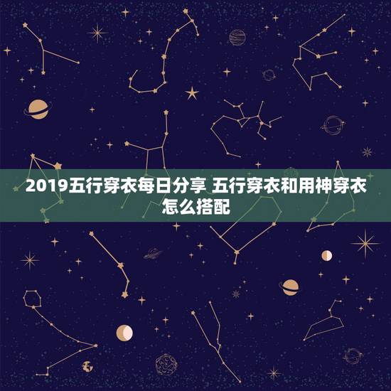 2019五行穿衣每日分享 五行穿衣和用神穿衣怎么搭配 2019五行穿衣每日分享 五行穿衣和用神穿衣怎么搭配