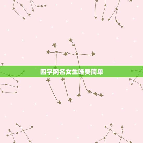 四字网名女生唯美简单,四字女网名唯美有气质 四字网名女生唯美简单,四字女网名唯美有气质