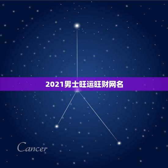 2021男士旺运旺财网名，2021旺财旺运微信名字
