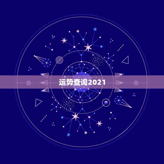运势查询2021，最准确的2021年星座运势