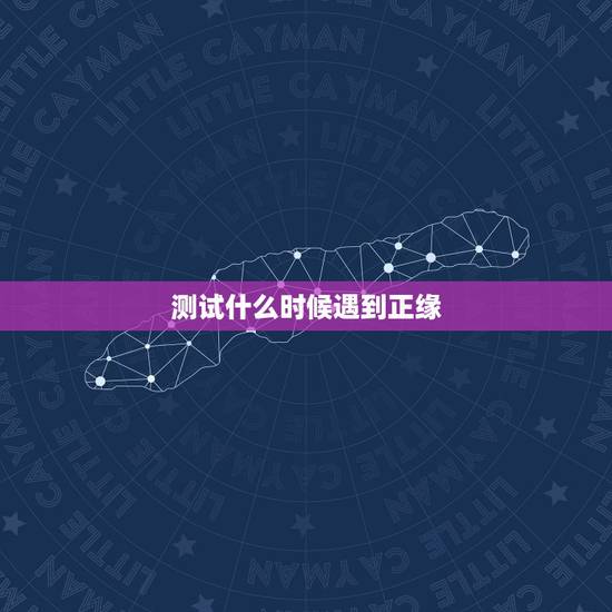 测试什么时候遇到正缘，怎样才能遇到自己的正缘
