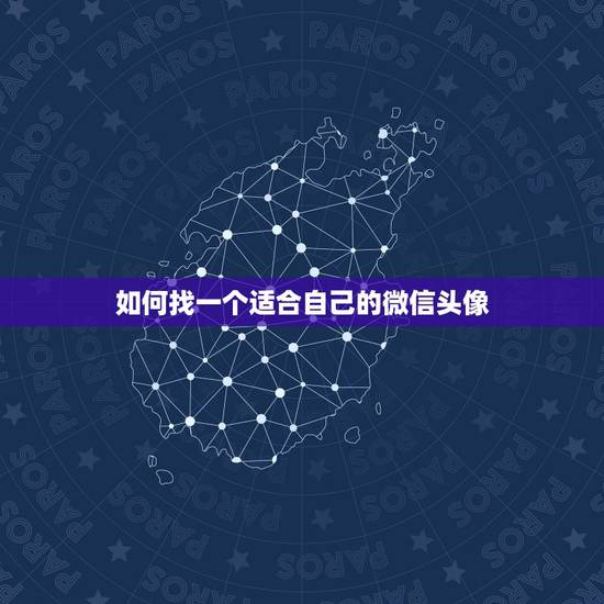 如何找一个适合自己的微信头像,如何选择适合自己的微信头像? 如何找一个适合自己的微信头像,如何选择适合自己的微信头像?