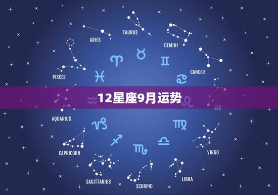 12星座9月运势,12星座九月爱情运势怎么样? 12星座9月运势,12星座九月爱情运势怎么样?