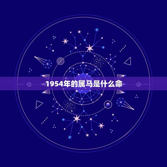 1954年的属马是什么命,1954年属马的人2022 年如何 1954年的属马是什么命,1954年属马的人2022 年如何
