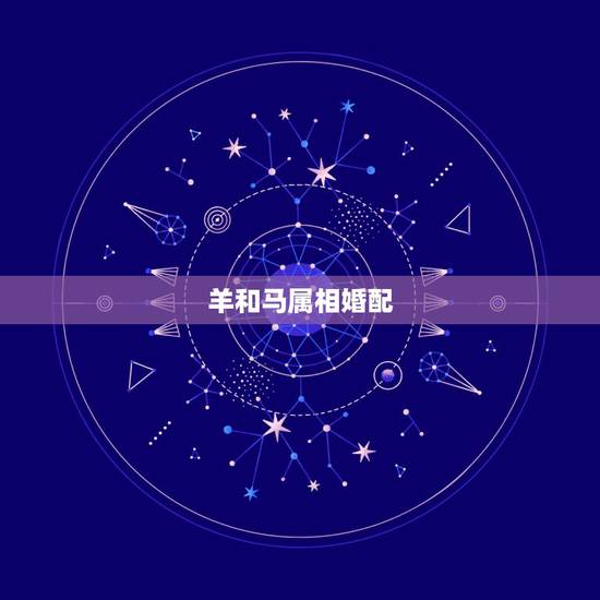 羊和马属相婚配，属羊与属马人婚配合适吗