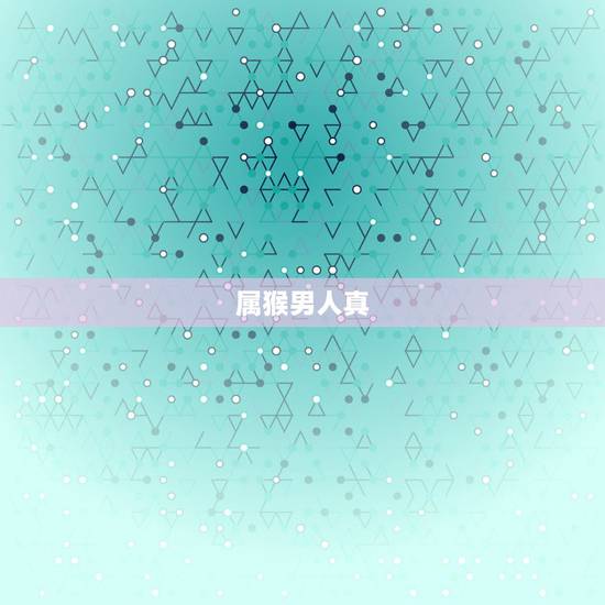 属猴男人真  表现，属猴男更爱种哪种女人