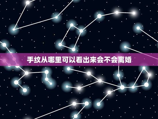 手纹从哪里可以看出来会不会离婚,哪种手相预示着会离婚 手纹从哪里可以看出来会不会离婚,哪种手相预示着会离婚