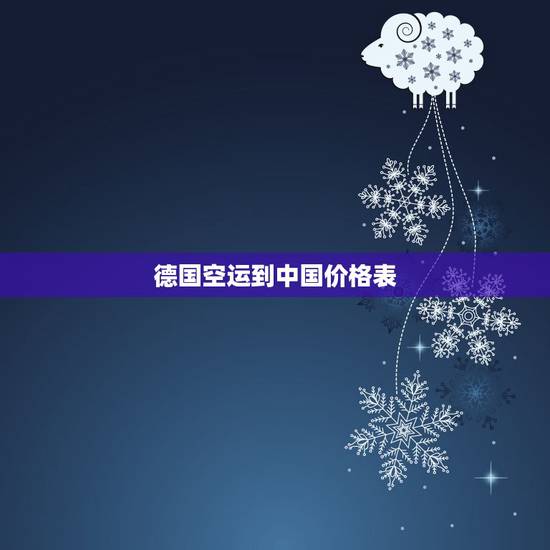 德国空运到中国价格表,德国寄快递到中国运费多少?需要多少时间? 德国空运到中国价格表,德国寄快递到中国运费多少?需要多少时间?