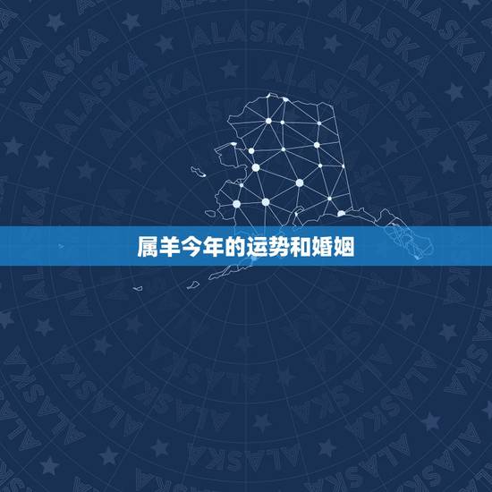 属羊今年的运势和婚姻，今年属羊的运气如何
