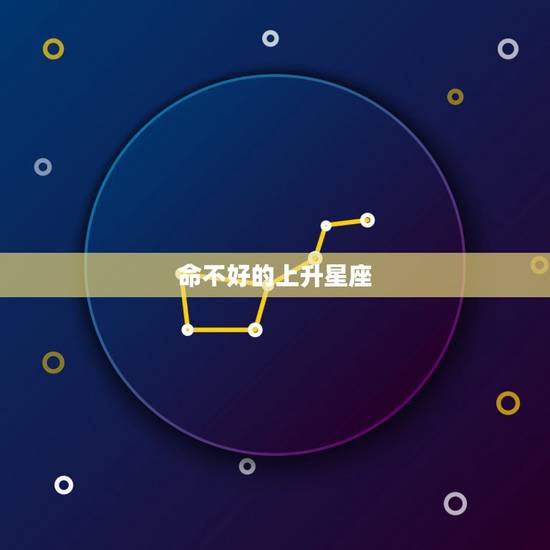 命不好的上升星座,上升星座 命不好的上升星座,上升星座