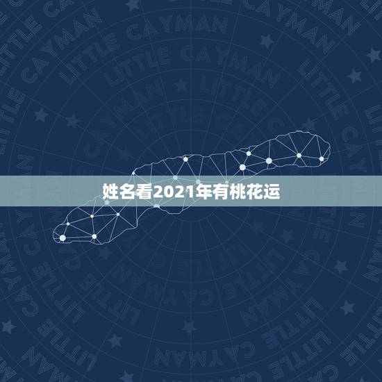 姓名看2021年有桃花运,属马2021年桃花最旺的月份 姓名看2021年有桃花运,属马2021年桃花最旺的月份