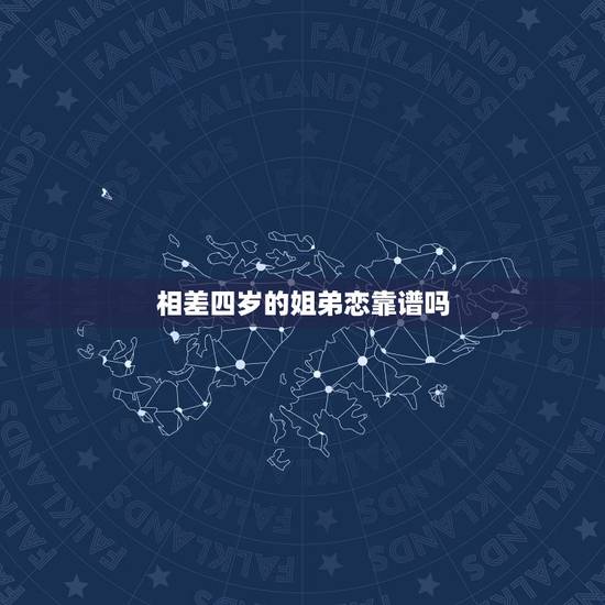 相差四岁的姐弟恋靠谱吗,姐弟恋靠谱吗大4岁 相差四岁的姐弟恋靠谱吗,姐弟恋靠谱吗大4岁