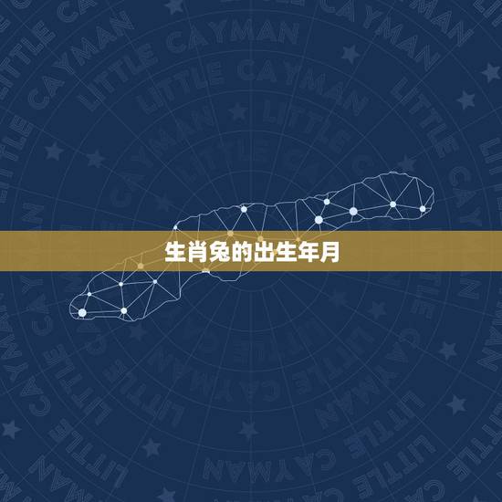 生肖兔的出生年月,生肖虎出生年 生肖兔的出生年月,生肖虎出生年
