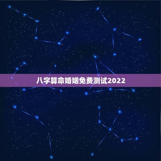 八字算命婚姻免费测试2022，壬寅年结婚的八字