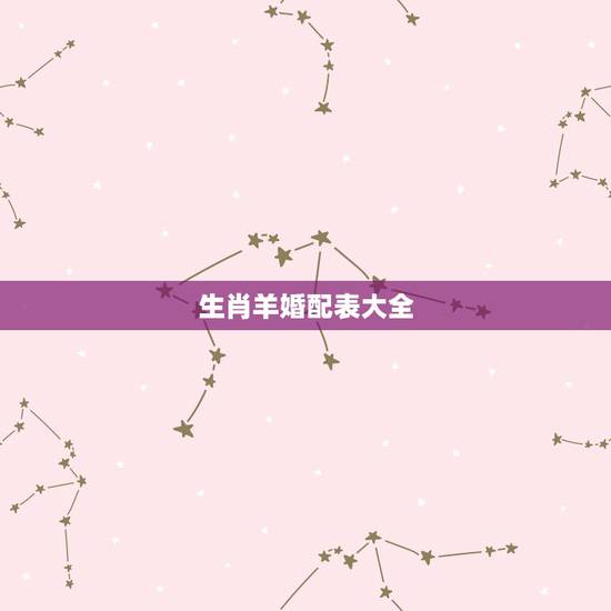 生肖羊婚配表大全，88年属羊更佳婚配表