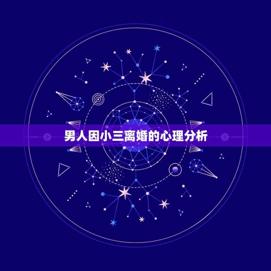 男人因小三离婚的心理分析,男人会为什么样的小三离婚? 男人因小三离婚的心理分析,男人会为什么样的小三离婚?
