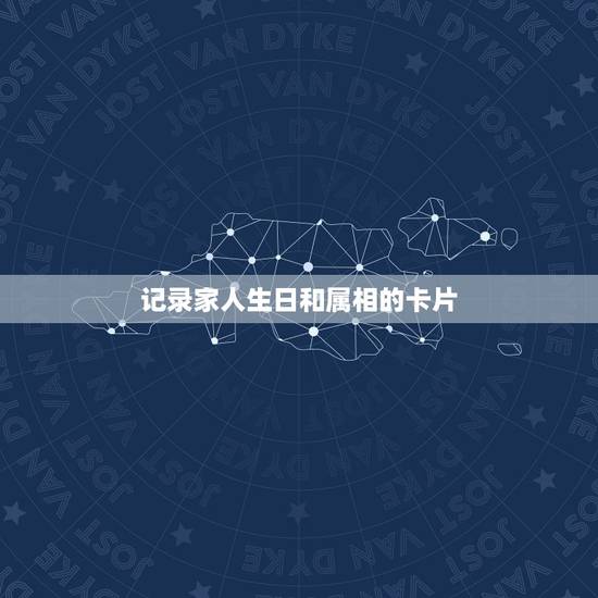 记录家人生日和属相的卡片,写一张给亲属的节日或生日贺卡。要求:感情真挚 记录家人生日和属相的卡片,写一张给亲属的节日或生日贺卡。要求:感情真挚