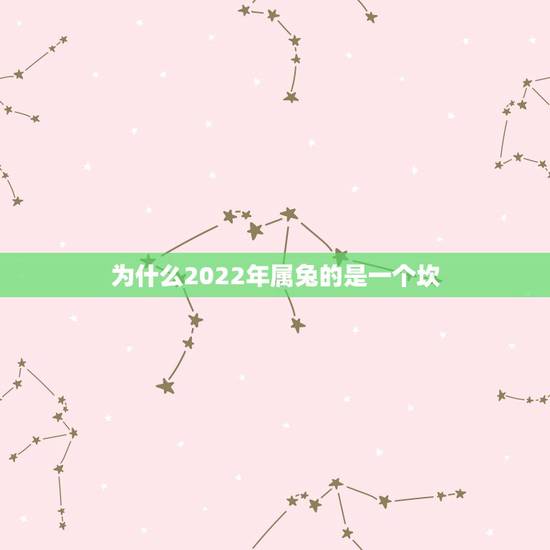 为什么2022年属兔的是一个坎,属兔人2023年运势 为什么2022年属兔的是一个坎,属兔人2023年运势
