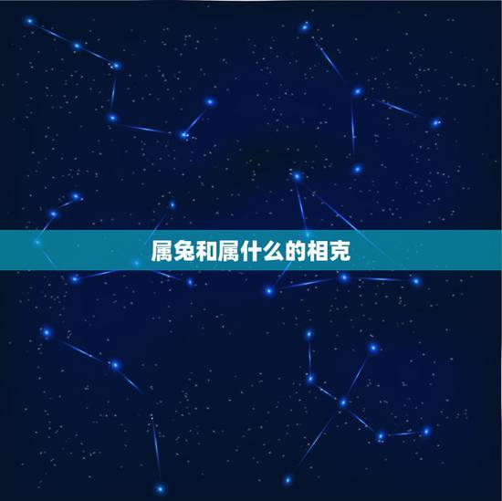 属兔和属什么的相克,属兔和什么属相相冲相克相害 属兔和属什么的相克,属兔和什么属相相冲相克相害