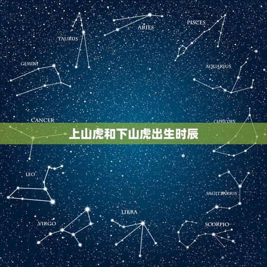 上山虎和下山虎出生时辰,“上山虎、下山虎、卧山虎”分别指一天中的什么时 上山虎和下山虎出生时辰,“上山虎、下山虎、卧山虎”分别指一天中的什么时