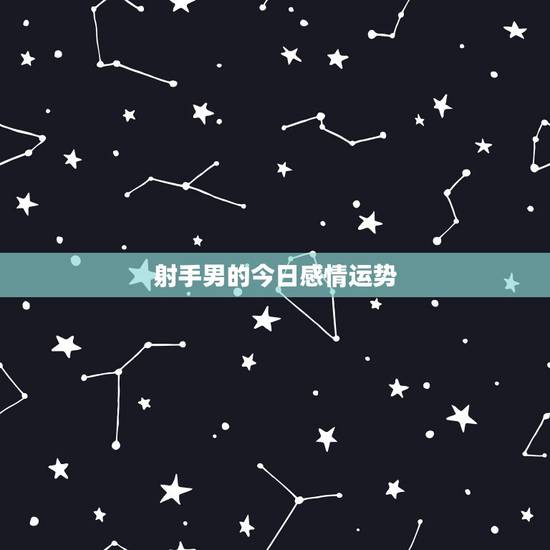 射手男的今日感情运势,2017年单身的射手座男生的爱情运势 射手男的今日感情运势,2017年单身的射手座男生的爱情运势