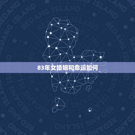 83年女婚姻和命运如何,81年属和83年属猪男合适吗? 83年女婚姻和命运如何,81年属和83年属猪男合适吗?