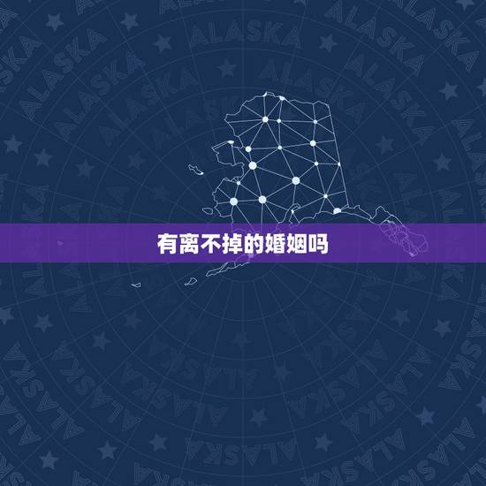 有离不掉的婚姻吗，离不掉的婚姻怎么办