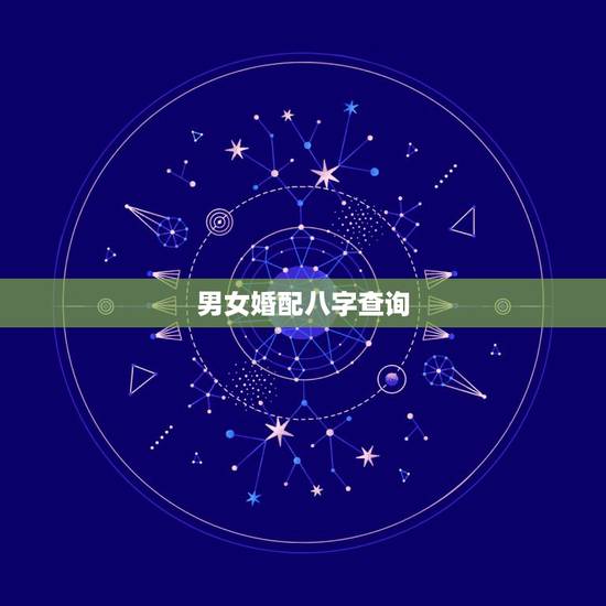 男女婚配八字查询，免费算婚姻姻缘