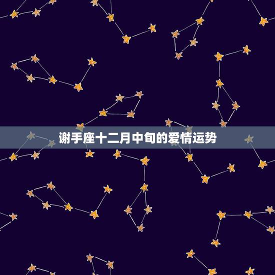 谢手座十二月中旬的爱情运势,86年虎女射手座12月15日今年的运势 谢手座十二月中旬的爱情运势,86年虎女射手座12月15日今年的运势