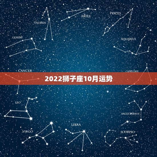 2022狮子座10月运势，狮子座十月运势怎么样？