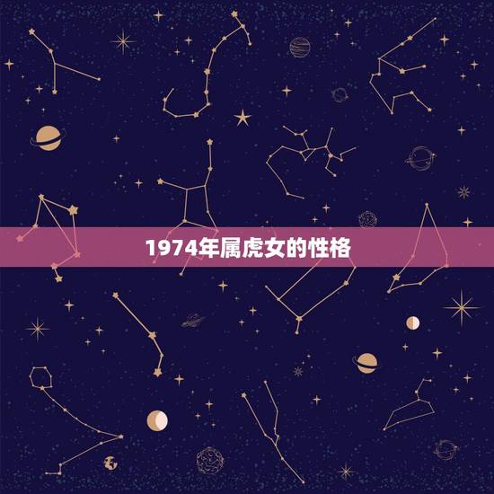 1974年属虎女的性格，74年女虎是什么性格人？