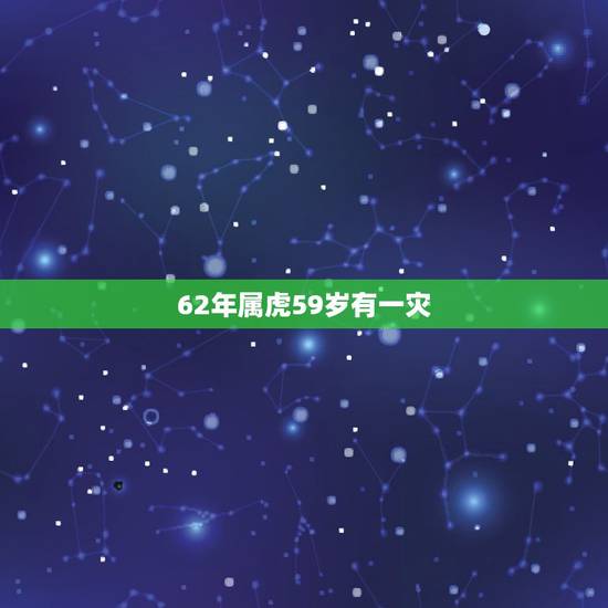 62年属虎59岁有一灾，属虎62年寿命63岁