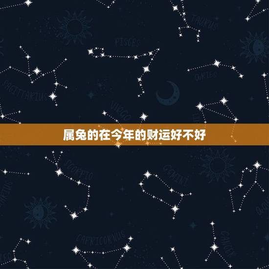 属兔的在今年的财运好不好，属兔的今年财运好吗