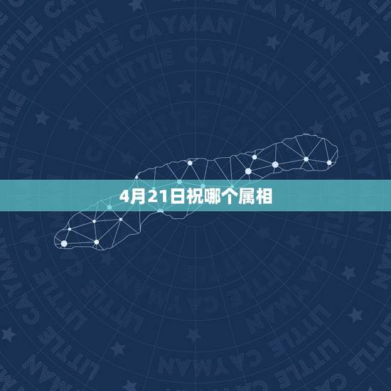 4月21日祝哪个属相，1980年农历4月21日这天值日生肖属什么