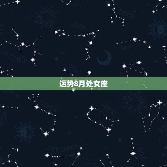 运势8月处女座，处女座今年8月运势