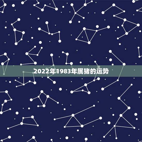2022年1983年属猪的运势,1979年属羊人2022 年运势运程每月 2022年1983年属猪的运势,1979年属羊人2022 年运势运程每月