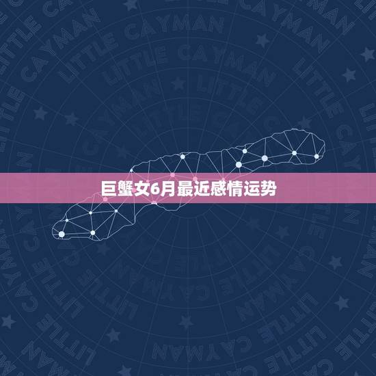 巨蟹女6月最近感情运势 巨蟹女6月最近感情运势
