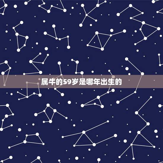 属牛的59岁是哪年出生的，1959年到2022 年多少岁