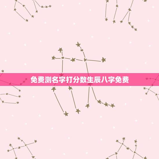 免费测名字打分数生辰八字免费,免费测名字打分 免费测名字打分数生辰八字免费,免费测名字打分