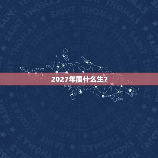 2027年属什么生7