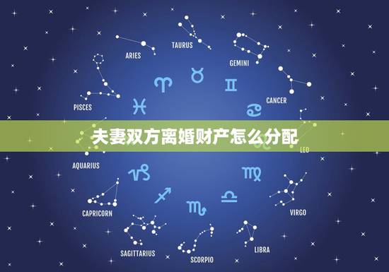 夫妻双方离婚财产怎么分配，离婚孩子财产怎么分，夫妻双方离婚财产分配