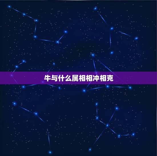 牛与什么属相相冲相克,属相牛和什么属相相克 牛与什么属相相冲相克,属相牛和什么属相相克
