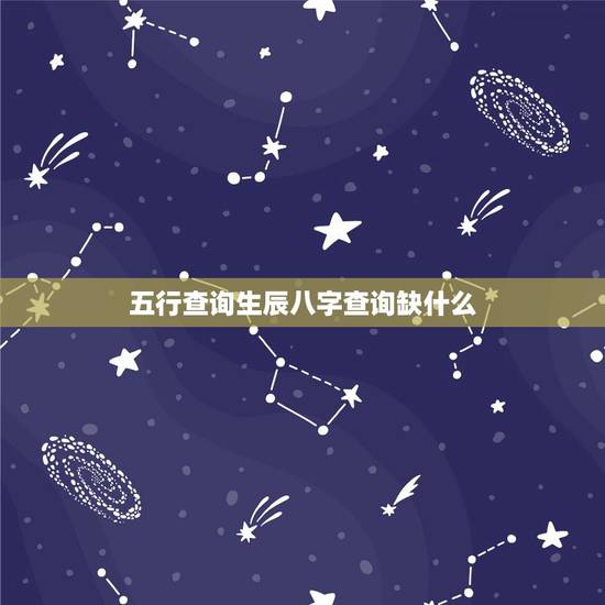 五行查询生辰八字查询缺什么,生辰八字 五行缺什么查询 五行查询生辰八字查询缺什么,生辰八字 五行缺什么查询