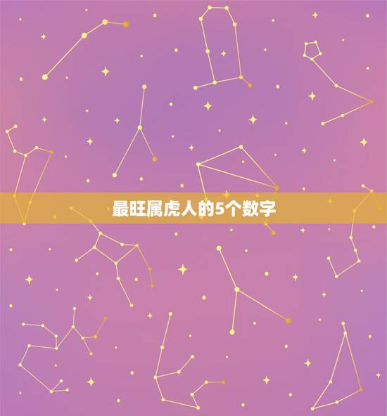 最旺属虎人的5个数字,属虎终身幸运颜色多少,数字是多少 最旺属虎人的5个数字,属虎终身幸运颜色多少,数字是多少