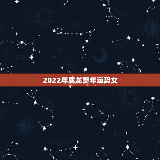 2022年属龙整年运势女,2022 年属牛人的全年运势女 2022年属龙整年运势女,2022 年属牛人的全年运势女