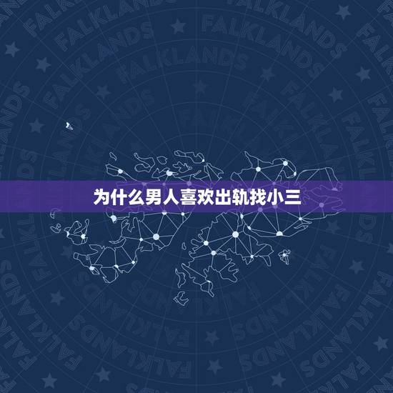为什么男人喜欢出轨找小三,男人为什么喜欢找小三? 为什么男人喜欢出轨找小三,男人为什么喜欢找小三?