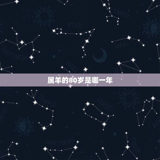属羊的80岁是哪一年,60多岁属羊今年多大 属羊的80岁是哪一年,60多岁属羊今年多大