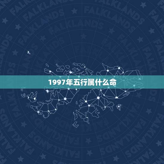 1997年五行属什么命,1997年五行属什么 1997年五行属什么命,1997年五行属什么