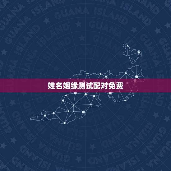 姓名姻缘测试配对免费,测婚姻配对测试,姓名姻缘配对测试命理好不好 姓名姻缘测试配对免费,测婚姻配对测试,姓名姻缘配对测试命理好不好