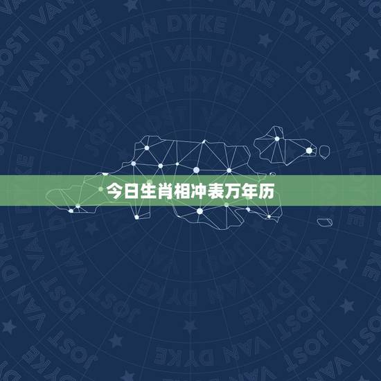 今日生肖相冲表万年历,今天日历农历生肖对冲 今日生肖相冲表万年历,今天日历农历生肖对冲